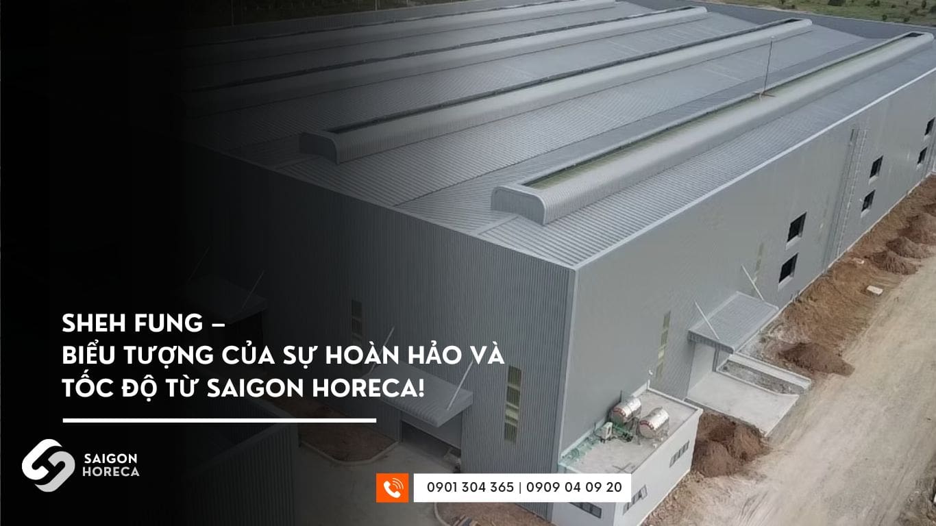 Sheh Fung – Biểu tượng của sự hoàn hảo và tốc độ từ Saigon Horeca!